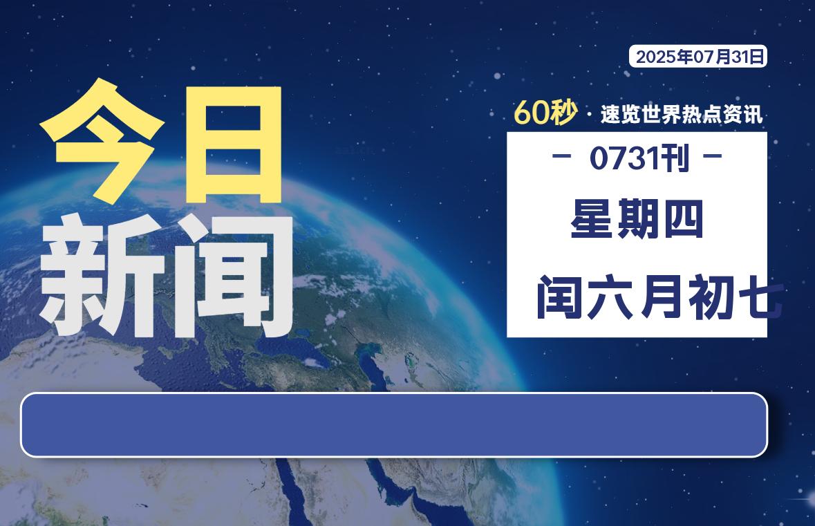 07月31日，星期四, 每天60秒读懂全世界！-小云技术猫